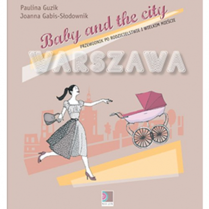 Baby and the city Warszawa Przewodnik po rodzicielstwie i wielkim mieście