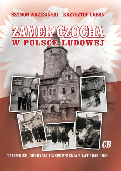 Zamek Czocha w Polsce Ludowej Tajemnice, odkrycia i wspomnienia z lat 1945-1989