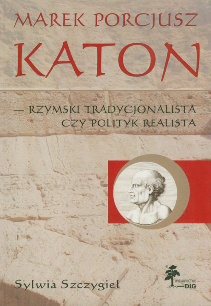 Marek Porcjusz Katon rzymski tradycjonalista czy polityk realista
