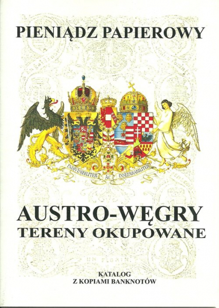 Pieniądz papierowy Austro-Węgry Tereny okupowane 1878 -1918. Katalog z kopiami banknotów