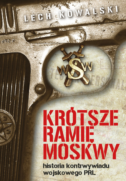 Krótsze ramię Moskwy Historia kontrwywiadu wojskowego PRL