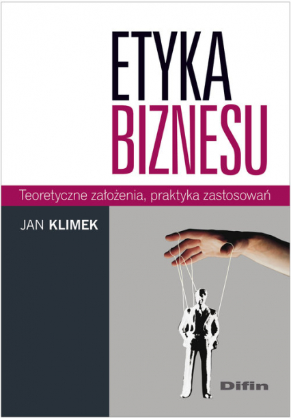 Etyka biznesu Teoretyczne założenia, praktyka zastosowań