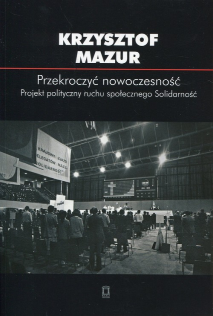 Przekroczyć nowoczesność Projekt polityczny ruchu społecznego Solidarność