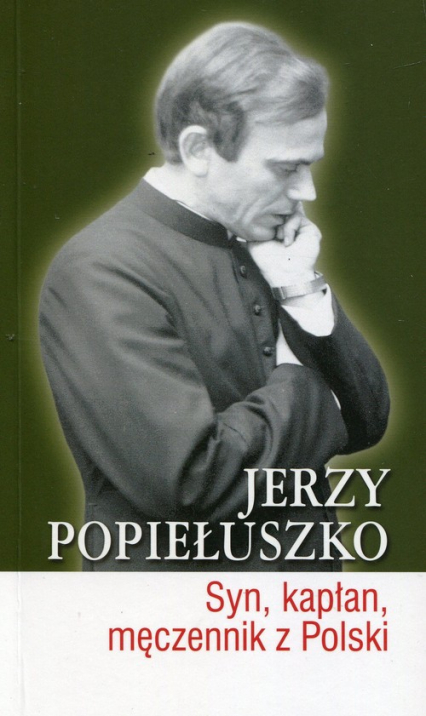Jerzy Popiełuszko Syn kapłan męczennik z Polski