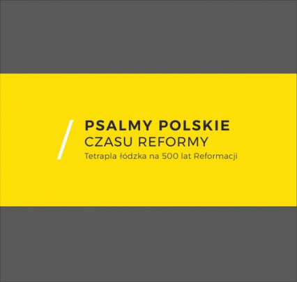 Psalmy polskie czasu reformy Tetrapla łódzka na 500 lat Reformacji