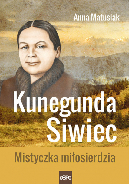 Kunegunda Siwiec Mistyczka miłosierdzia