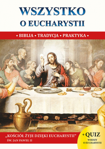Wszystko o Eucharystii Biblia Tradycja Praktyka