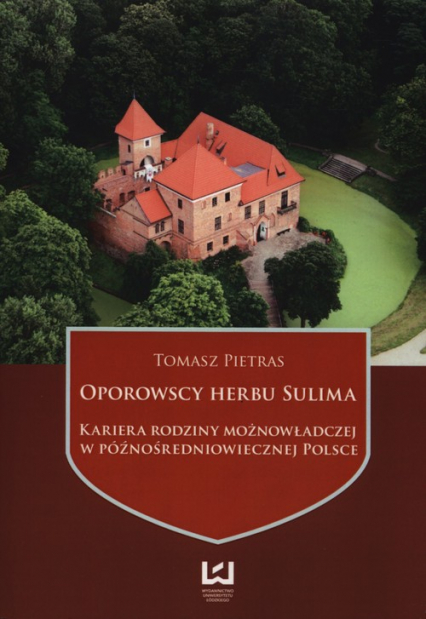 Oporowscy herbu Sulima Kariera rodziny możnowładczej w późnośredniowiecznej Polsce