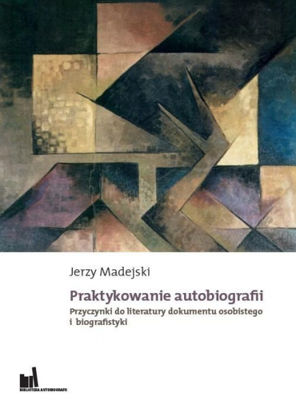 Praktykowanie autobiografii Przyczynki do literatury dokumentu osobistego i biografistyki