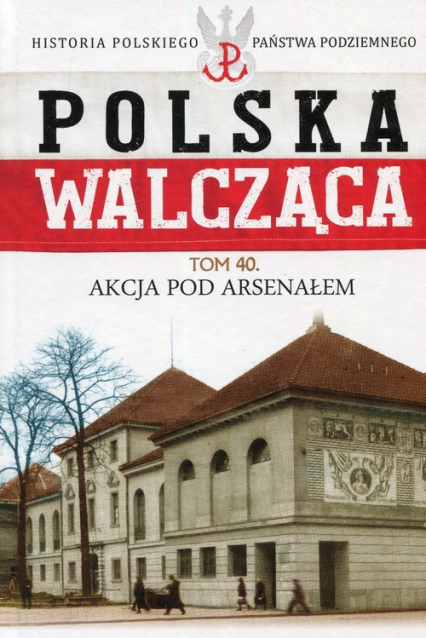 Polska Walcząca Tom 40 Akcja pod Aresenałem