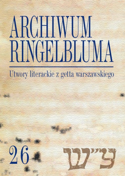 Archiwum Ringelbluma Konspiracyjne Archiwum Getta Warszawy Tom 26 Utwory literackie z getta warszawskiego