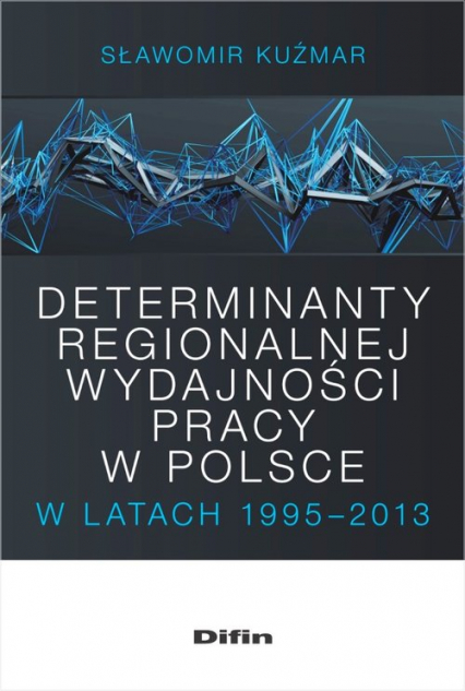 Determinanty regionalnej wydajności pracy w Polsce w latach 1995-2013