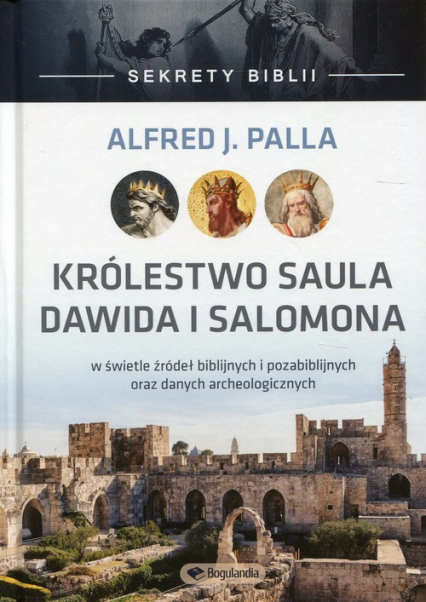 Sekrety Biblii Królestwo Saula, Dawida i Salomona w świetle źródeł biblijnych i pozabiblijnych oraz danych archeologicznych