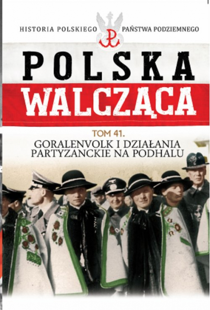 Polska Walcząca Tom 41 Goralenvolk i działania partyzanckie na Podhalu