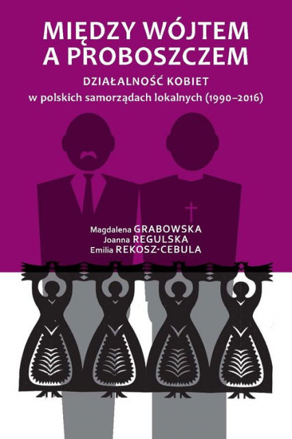 Między wójtem a proboszczem Działalność kobiet w polskich samorządach lokalnych (1990-2016)