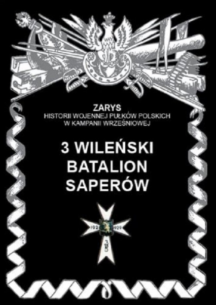3 Wileński Batalion Saperów Zarys historii wojennej pułków polskich w kampanii wrześniowej