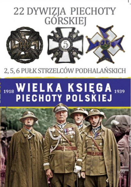 Wielka Księga Piechoty Polskiej 22 Dywizja Pievhoty Górskiej 2,5,6 Półk Strzelców Podhalańskich