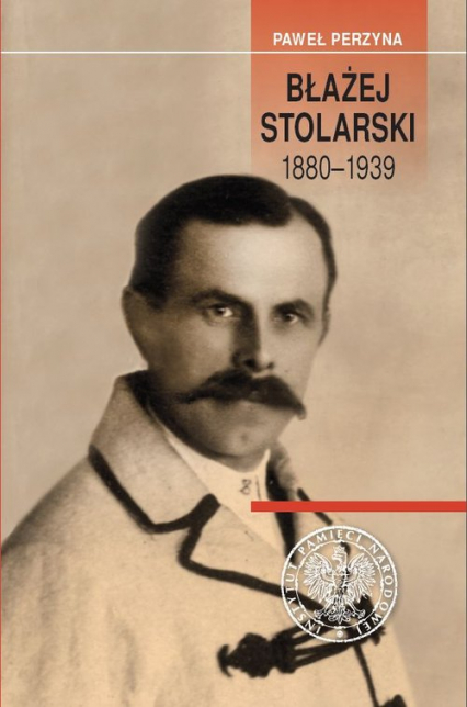 Błażej Stolarski 1880-1939 Biografia społecznika, działacza gospodarczego i polityka