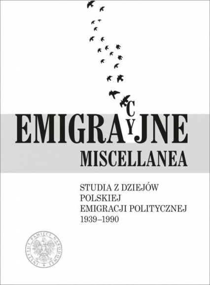 Emigracyjne miscellanea Studia z dziejów polskiej emigracji politycznej 1939–1990