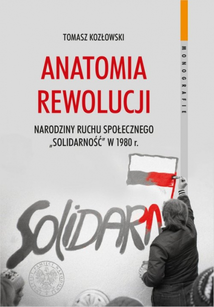 Anatomia rewolucji Narodziny ruchu społecznego „Solidarność” w 1980 roku
