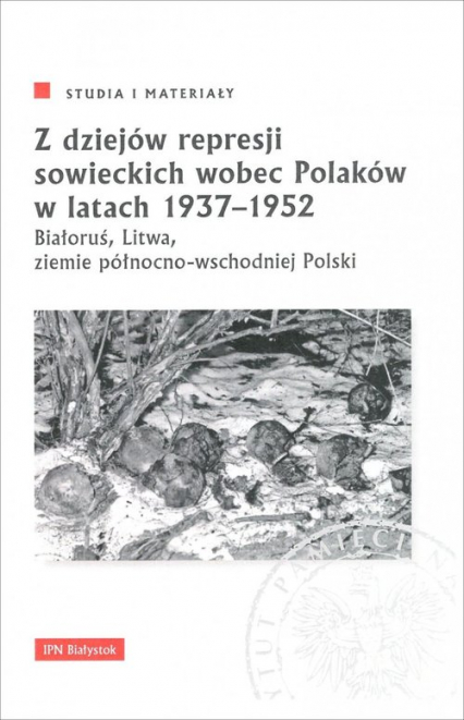 Z dziejów represji sowieckich wobec Polaków w latach 1937-1952. Białoruś, Litwa, ziemie północno-wschodnie