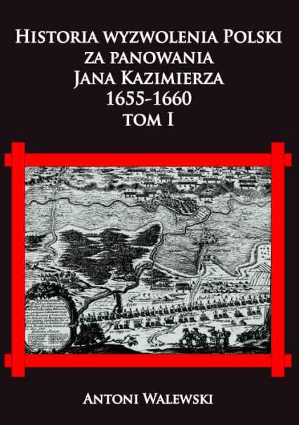 Historia wyzwolena Polski za panowania Jana Kazimierza, 1655-1660 tom I