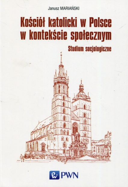 Kościół katolicki w Polsce w kontekście społecznym Studium socjologiczne