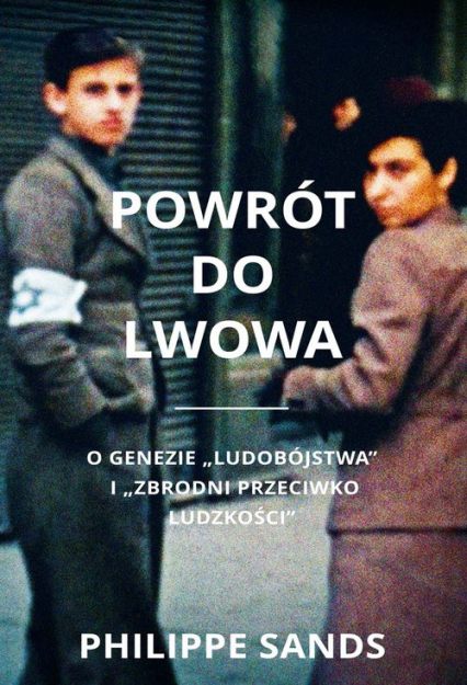 Powrót do Lwowa O genezie ludobójstwa i zbrodni przeciwko ludzkości