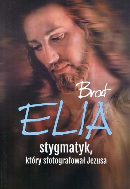 Brat Elia Stygmatyk, który sfotografował Jezusa