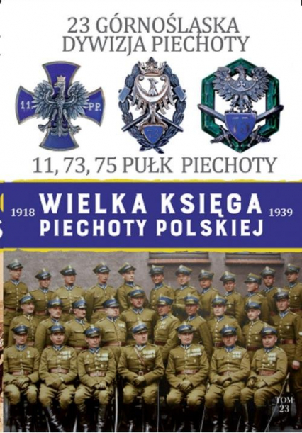 Wielka Księga Piechoty Polskiej 23 Górnośląska Dywizja Piechoty 11,73,75 Pułk Piechoty