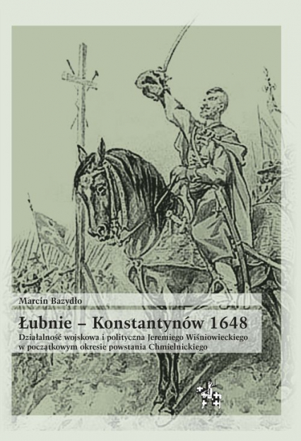 Łubnie Konstantynów 1648 Działalność wojskowa i polityczna Jeremiego Wiśniowieckiego w początkowym