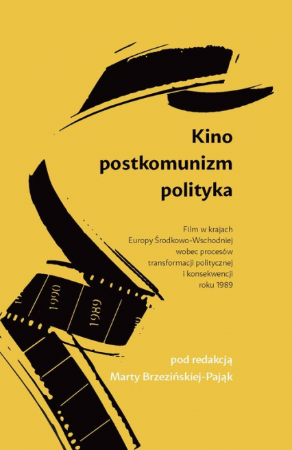 Kino Postkomunizm Polityka Film w krajach Europy Środkowo-Wschodniej wobec procesów transformacji politycznej i konsekwencji roku 1989