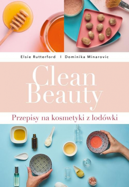 Clean Beauty  Przepisy na kosmetyki z lodówki
