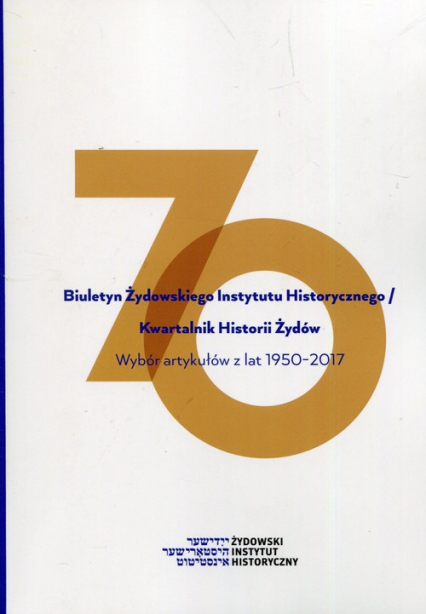 Biuletyn Żydowskiego Instytutu Historycznego Wybór artykułów z lat 1950-2017