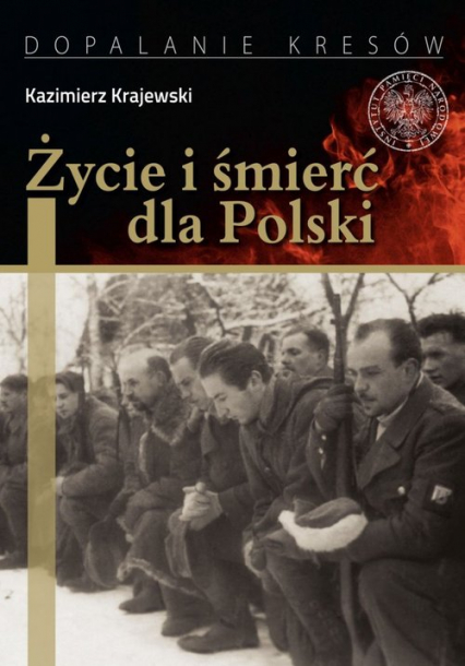 Życie i śmierć dla Polski Partyzancka epopeja Uderzeniowych Batalionów Kadrowych