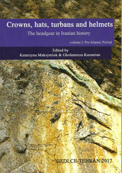 Crowns hats turbans and helmets The headgear in Iranian history vol.1 Pre-Islamic Period