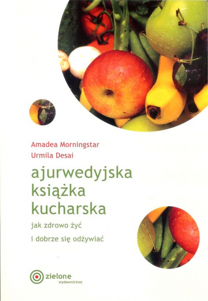 Ajurwedyjska książka kucharska Jak zdrowo żyć i dobrze się odżywiać