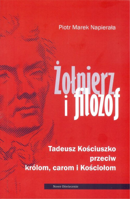 Żołnierz i filozof Tadeusz Kościuszko przeciwko królom, carom i Kościołom