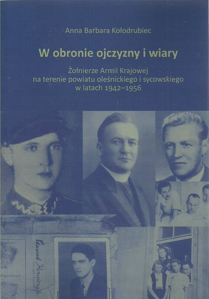 W obronie ojczyzny i wiary Żołnierze Armii Krajowej na terenie powiatu oleśnickiego i sycowskiego w latach 1942-1956