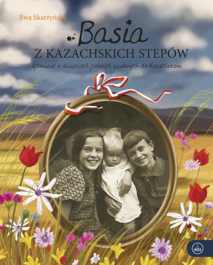 Basia z kazachskich stepów Opowieść o dzieciach polskich zesłanych do Kazachstanu