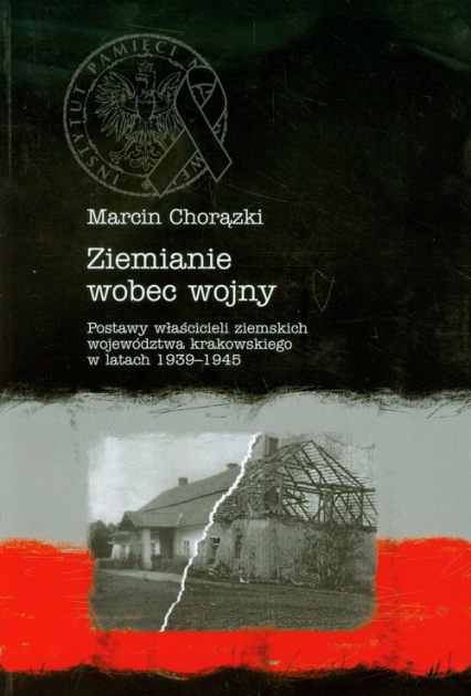 Ziemianie wobec wojny Postawy właścicieli ziemskich województwa krakowskiego w latach 1939-1945