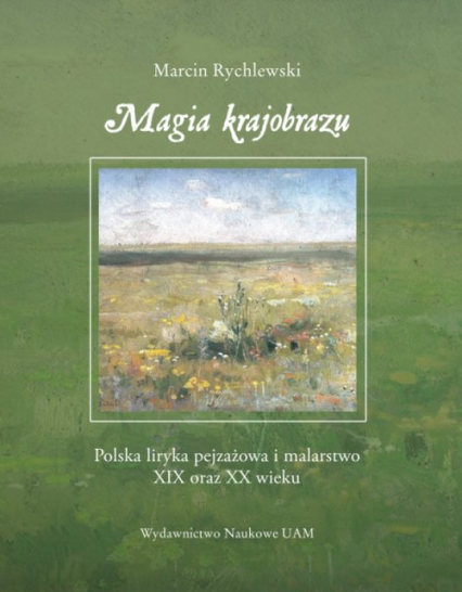 Magia krajobrazu Polska liryka pejzażowa i malarstwo XIX oraz XX wieku
