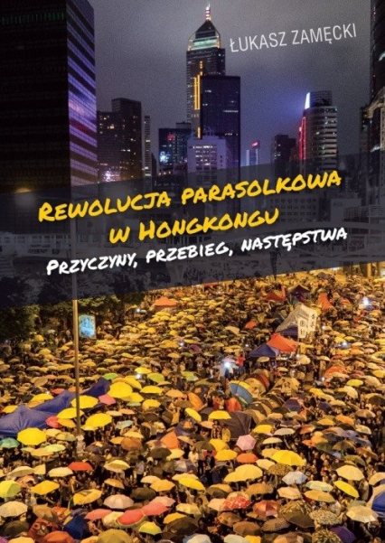 Rewolucja parasolkowa w Hongkongu Przyczyny, przebieg, następstwa