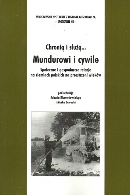 Chronią i służą... Mundurowi i cywile Społeczne i gospodarcze relacje na ziemiach polskich na przestrzeni wieków