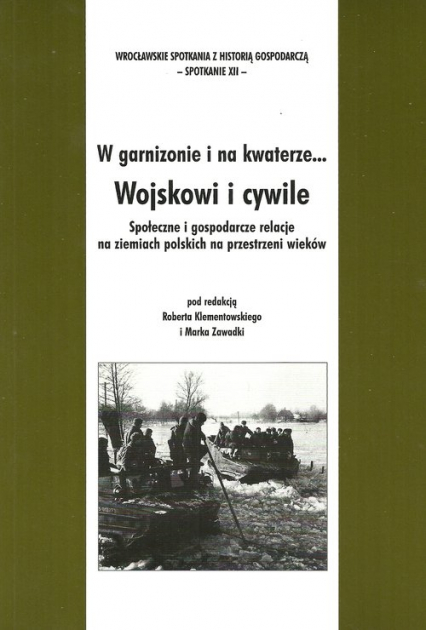 W garnizonie i na kwaterze... Wojskowi i i cywile Społeczne i gospodarcze relacje na ziemiach polskich na przestrzeni wieków