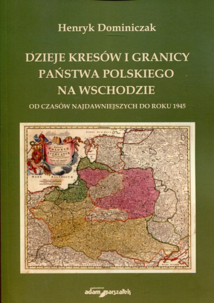 Dzieje kresów i granicy państwa polskiego na Wschodzie Od czasów najdawniejszych do roku 1945