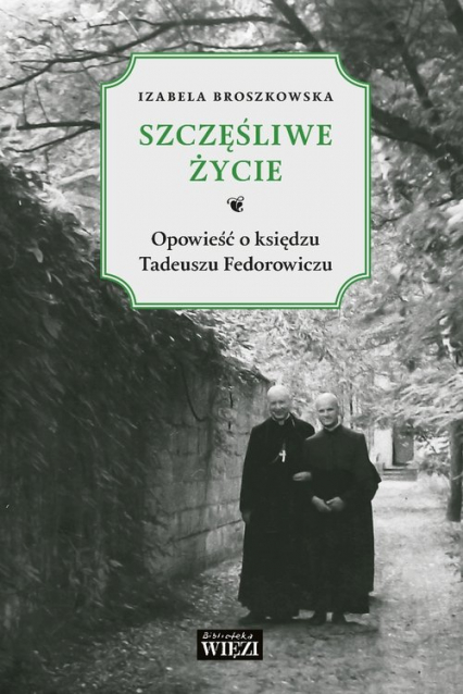 Szczęśliwe życie Opowieść o księdzu Tadeuszu Fedorowiczu