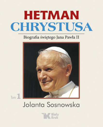 Hetman Chrystusa Biografia świętego Jana Pawła II  Tom 1 Lata 1978 - 1982