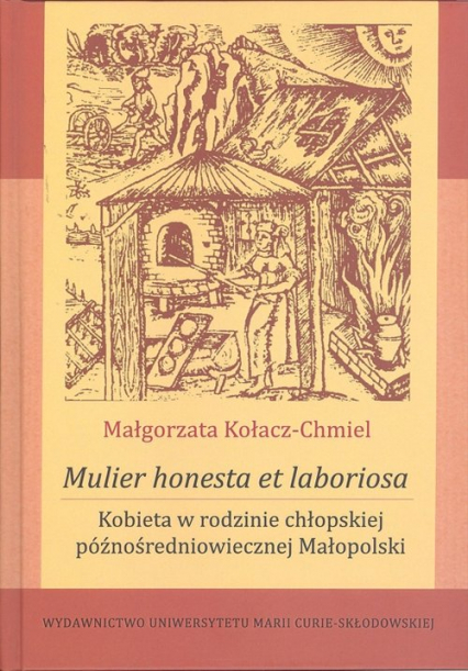 Mulier honesta et laboriosa. Kobieta w rodzinie chłopskiej późnośredniowiecznej Małopolski