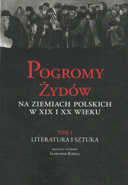 Pogromy Żydów na ziemiach polskich w XIX i XX wiek Tom 1 Literatura i sztuka